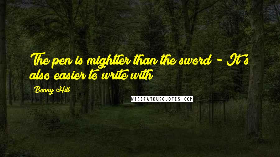 Benny Hill Quotes: The pen is mightier than the sword - It's also easier to write with!