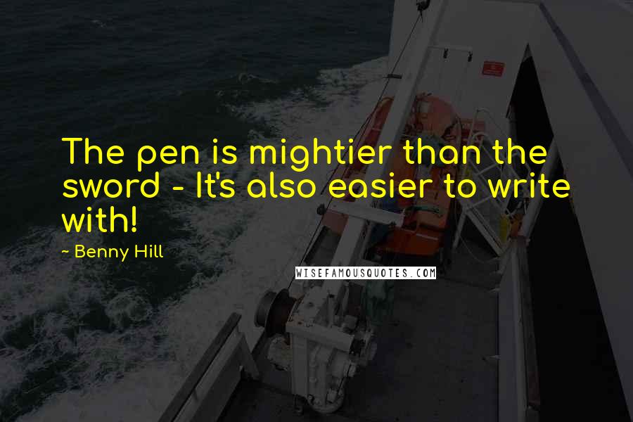 Benny Hill Quotes: The pen is mightier than the sword - It's also easier to write with!