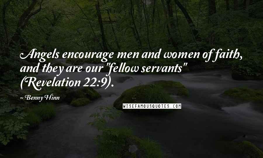 Benny Hinn Quotes: Angels encourage men and women of faith, and they are our "fellow servants" (Revelation 22:9).