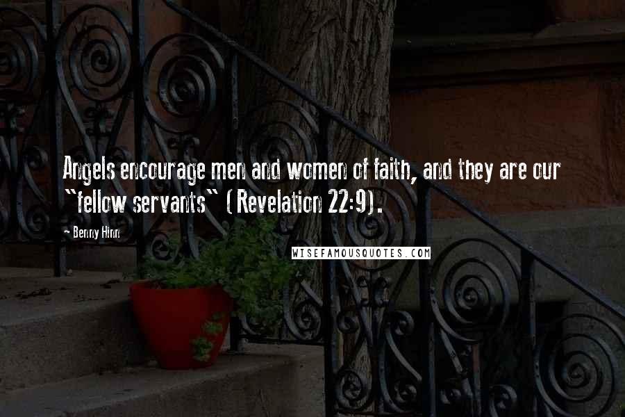 Benny Hinn Quotes: Angels encourage men and women of faith, and they are our "fellow servants" (Revelation 22:9).