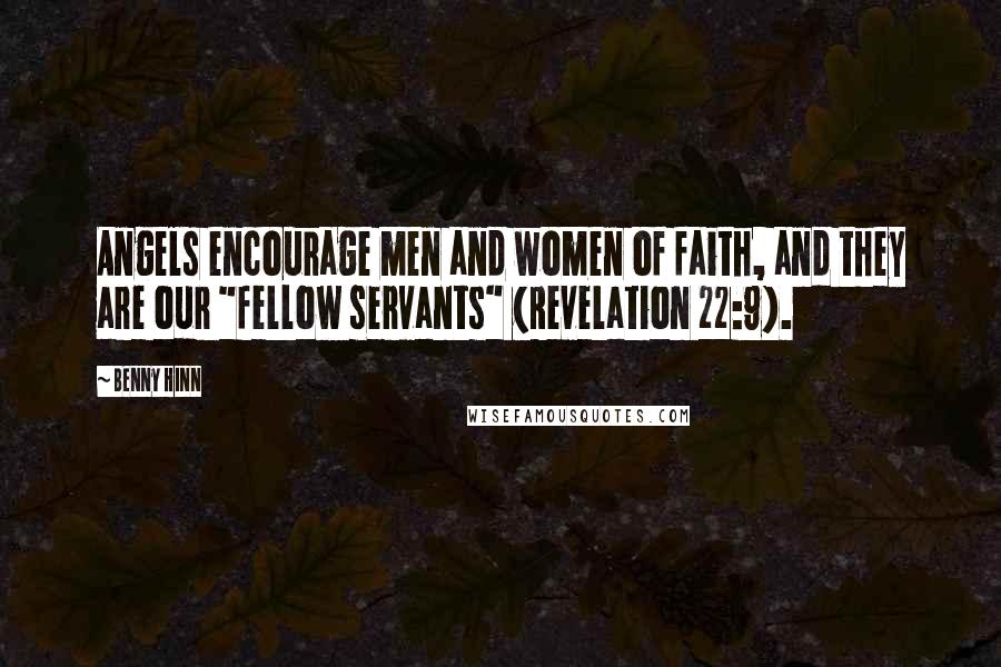 Benny Hinn Quotes: Angels encourage men and women of faith, and they are our "fellow servants" (Revelation 22:9).