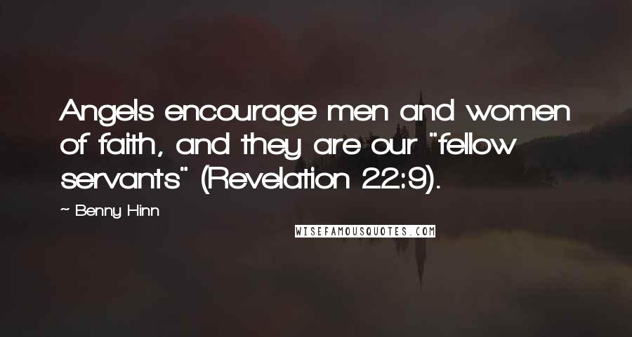 Benny Hinn Quotes: Angels encourage men and women of faith, and they are our "fellow servants" (Revelation 22:9).