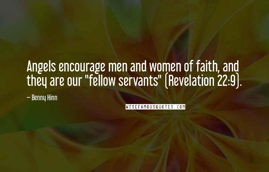 Benny Hinn Quotes: Angels encourage men and women of faith, and they are our "fellow servants" (Revelation 22:9).