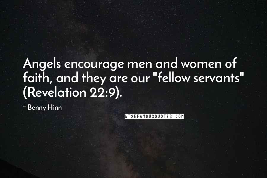 Benny Hinn Quotes: Angels encourage men and women of faith, and they are our "fellow servants" (Revelation 22:9).