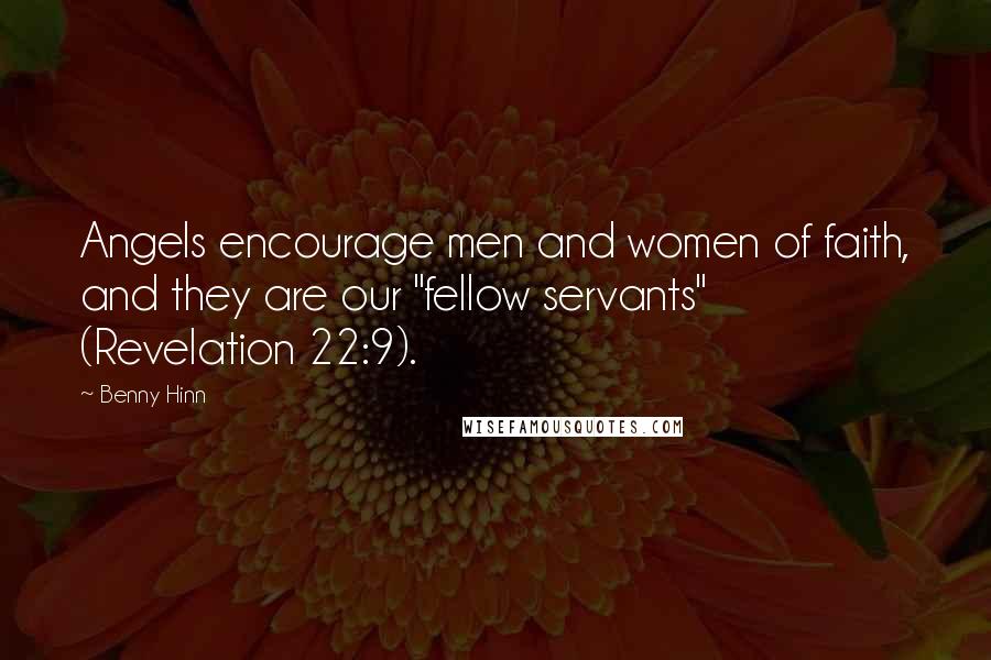 Benny Hinn Quotes: Angels encourage men and women of faith, and they are our "fellow servants" (Revelation 22:9).