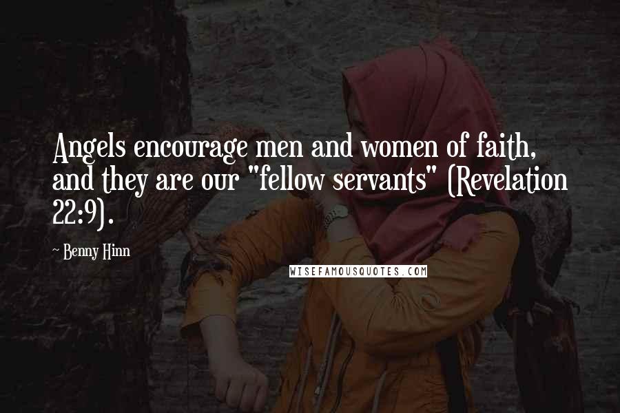 Benny Hinn Quotes: Angels encourage men and women of faith, and they are our "fellow servants" (Revelation 22:9).