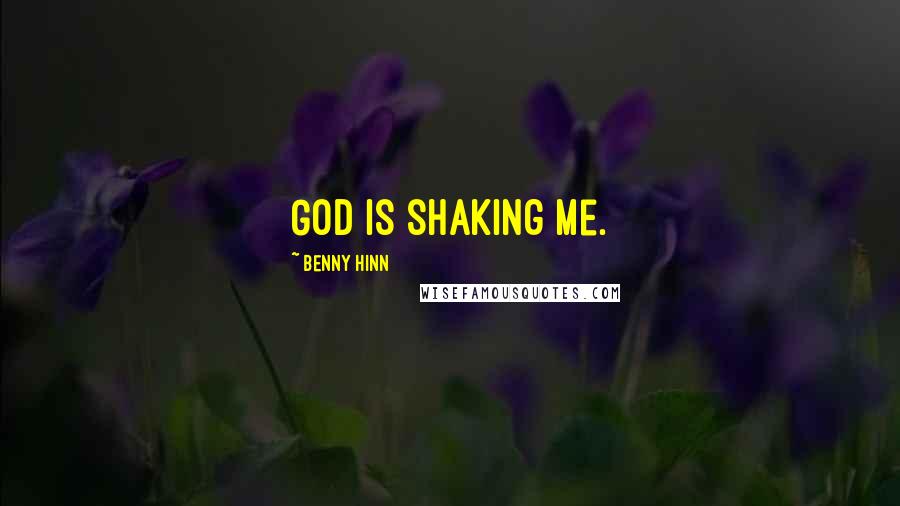 Benny Hinn Quotes: God is shaking me.