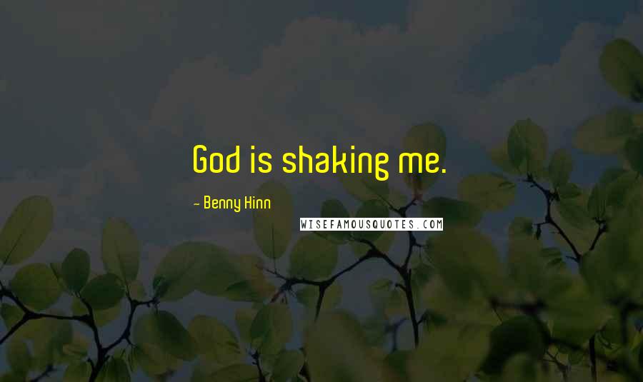 Benny Hinn Quotes: God is shaking me.