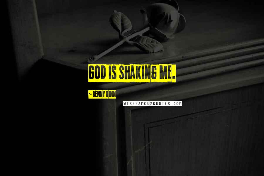 Benny Hinn Quotes: God is shaking me.