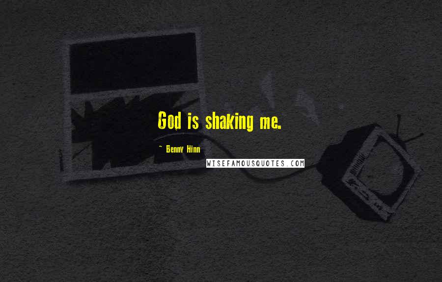 Benny Hinn Quotes: God is shaking me.