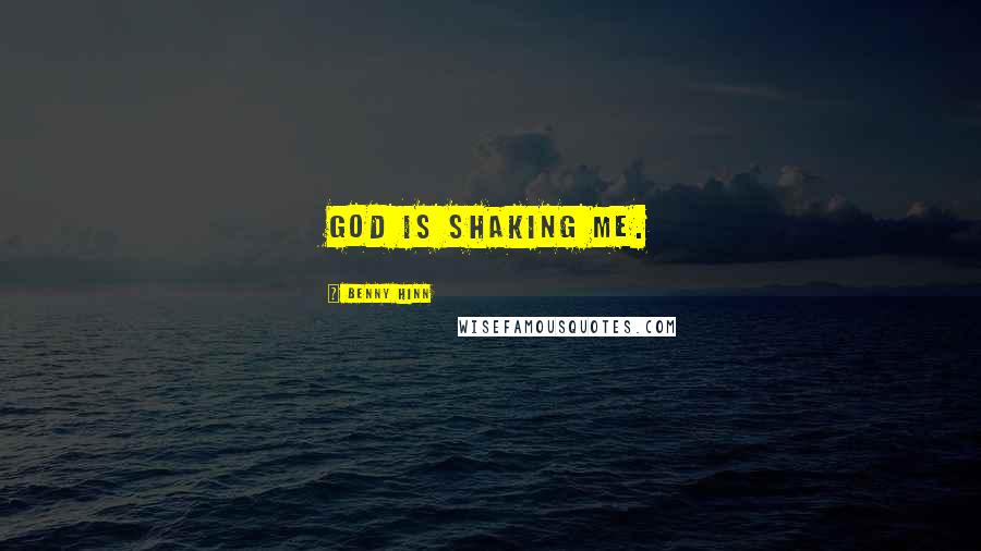 Benny Hinn Quotes: God is shaking me.