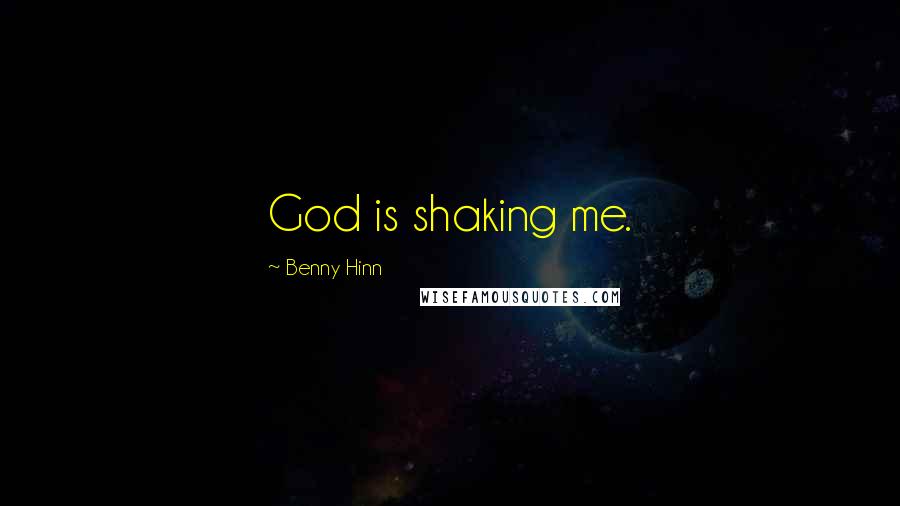 Benny Hinn Quotes: God is shaking me.