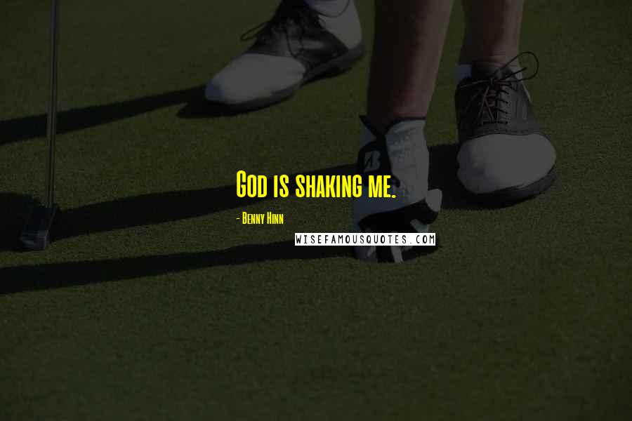Benny Hinn Quotes: God is shaking me.