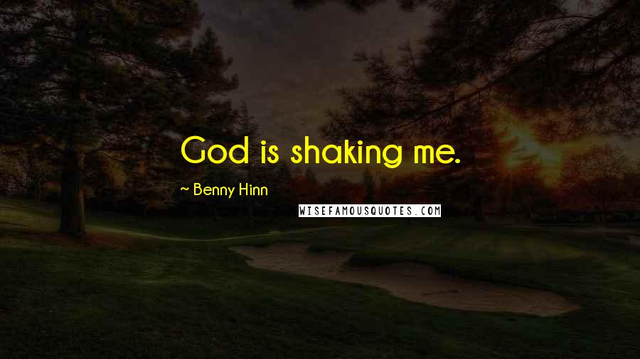 Benny Hinn Quotes: God is shaking me.