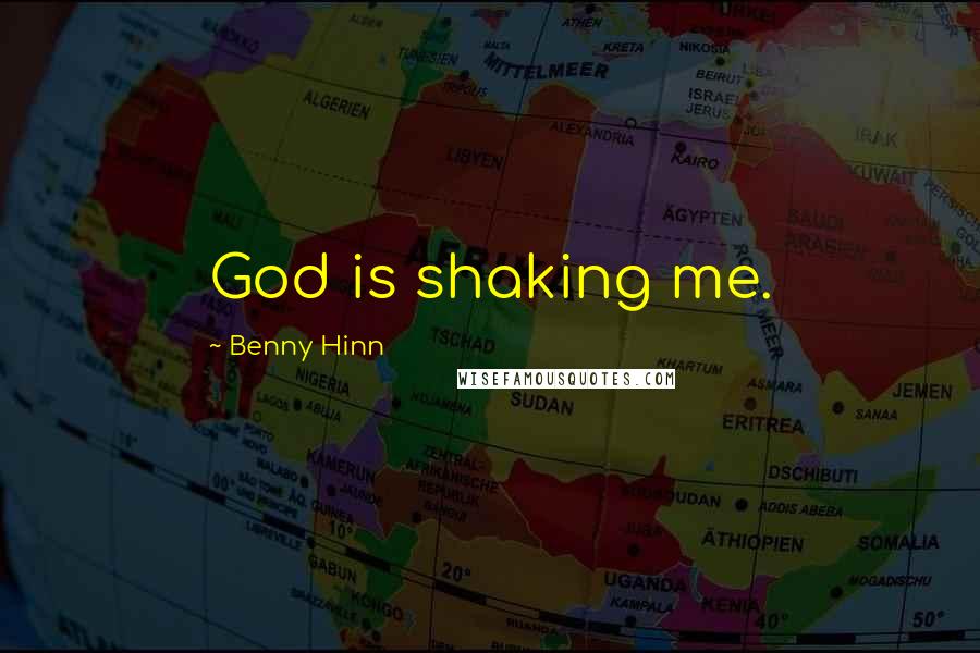 Benny Hinn Quotes: God is shaking me.