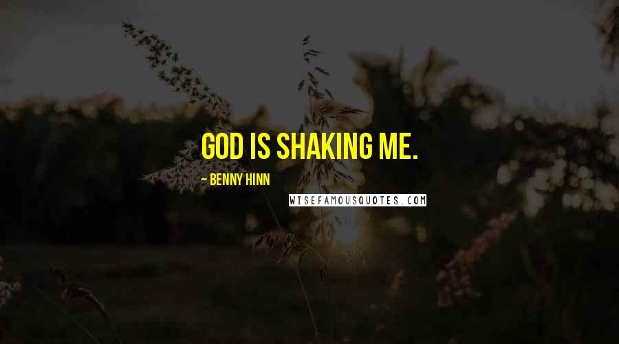 Benny Hinn Quotes: God is shaking me.