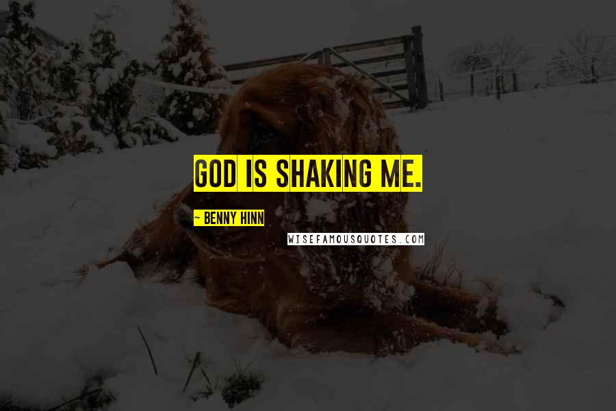 Benny Hinn Quotes: God is shaking me.