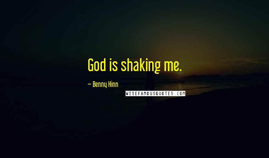 Benny Hinn Quotes: God is shaking me.