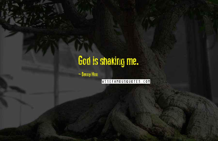 Benny Hinn Quotes: God is shaking me.