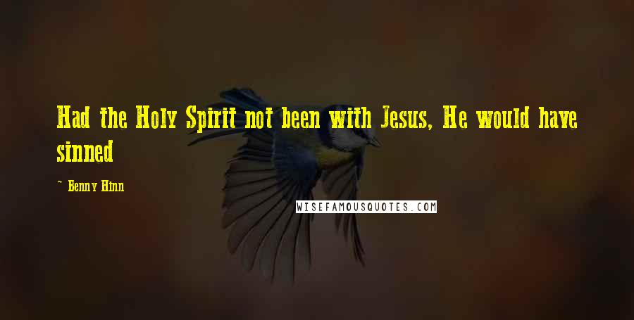 Benny Hinn Quotes: Had the Holy Spirit not been with Jesus, He would have sinned