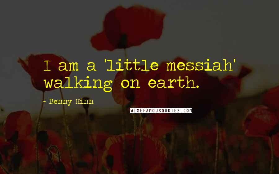 Benny Hinn Quotes: I am a 'little messiah' walking on earth.