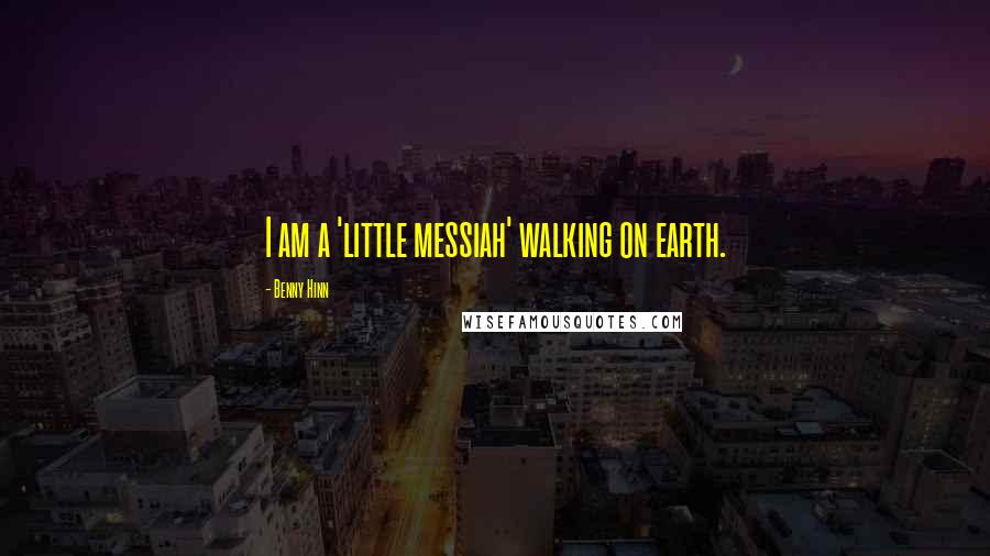 Benny Hinn Quotes: I am a 'little messiah' walking on earth.