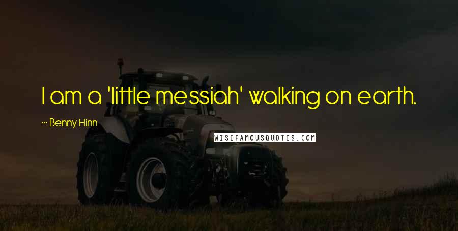 Benny Hinn Quotes: I am a 'little messiah' walking on earth.