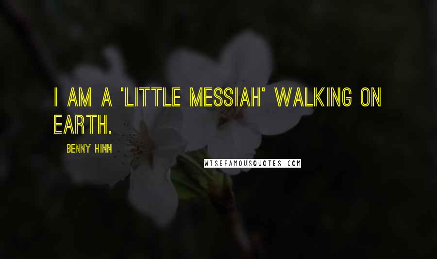 Benny Hinn Quotes: I am a 'little messiah' walking on earth.