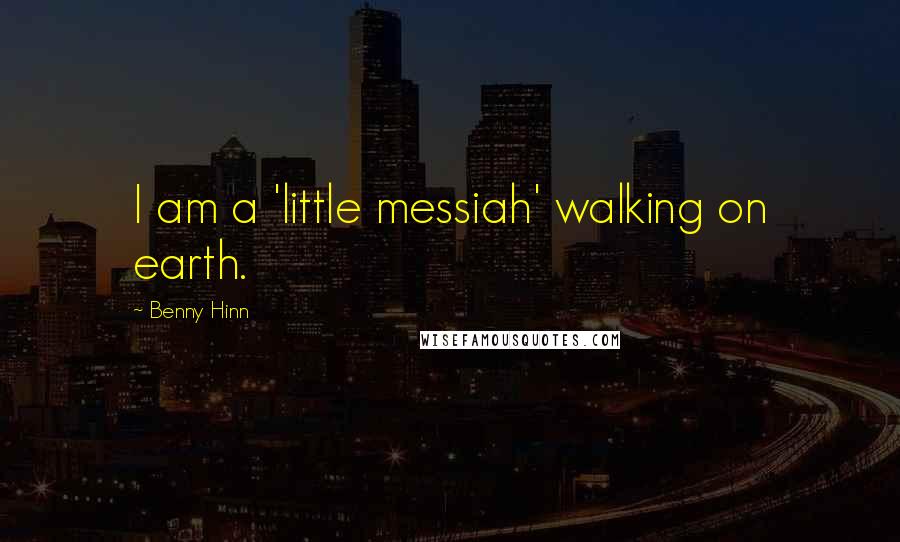 Benny Hinn Quotes: I am a 'little messiah' walking on earth.