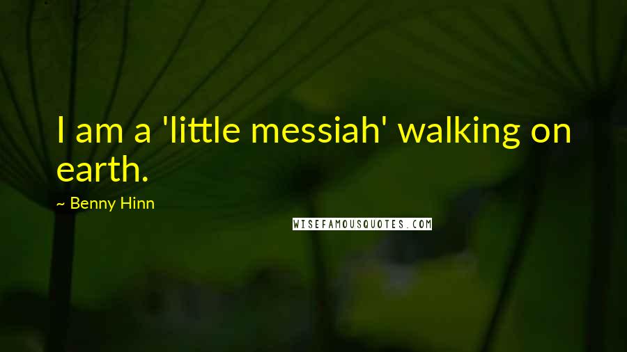Benny Hinn Quotes: I am a 'little messiah' walking on earth.