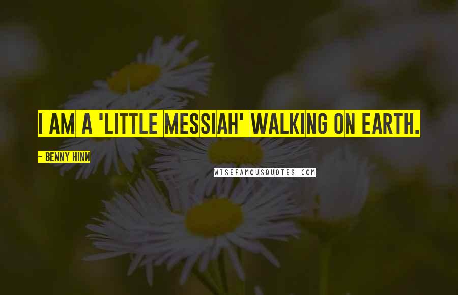 Benny Hinn Quotes: I am a 'little messiah' walking on earth.