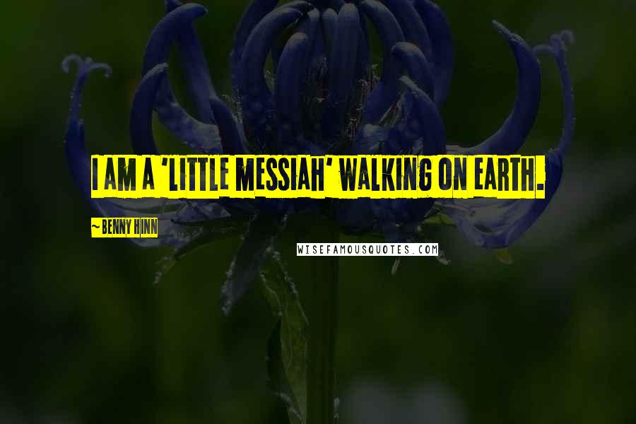 Benny Hinn Quotes: I am a 'little messiah' walking on earth.