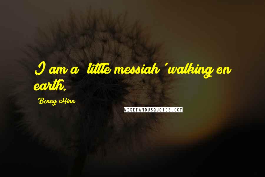 Benny Hinn Quotes: I am a 'little messiah' walking on earth.