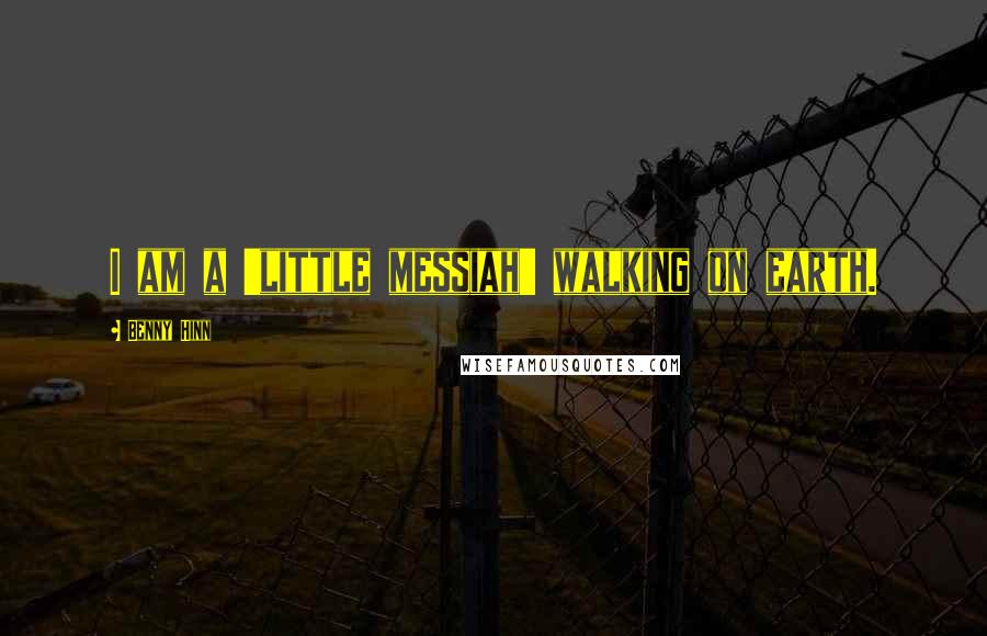 Benny Hinn Quotes: I am a 'little messiah' walking on earth.