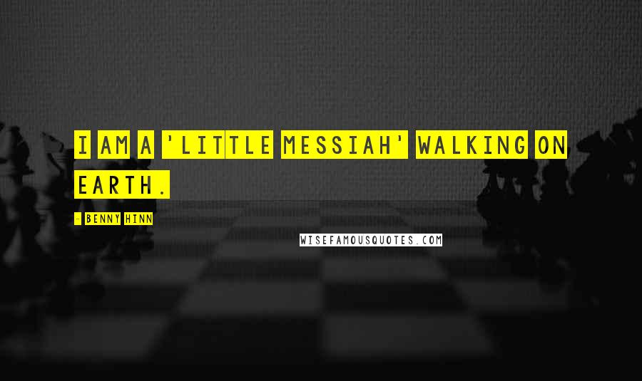 Benny Hinn Quotes: I am a 'little messiah' walking on earth.