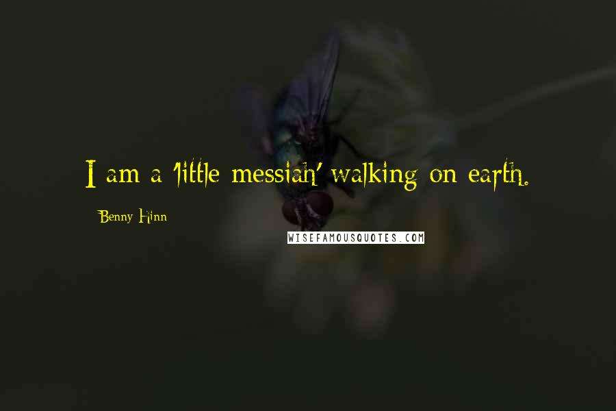 Benny Hinn Quotes: I am a 'little messiah' walking on earth.