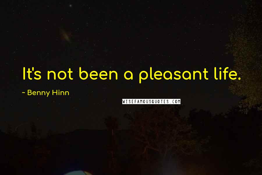 Benny Hinn Quotes: It's not been a pleasant life.