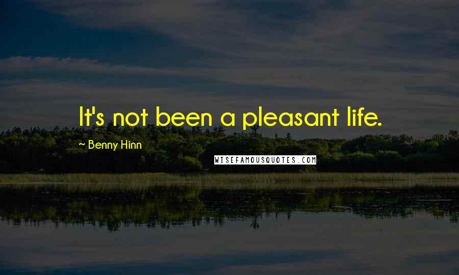 Benny Hinn Quotes: It's not been a pleasant life.