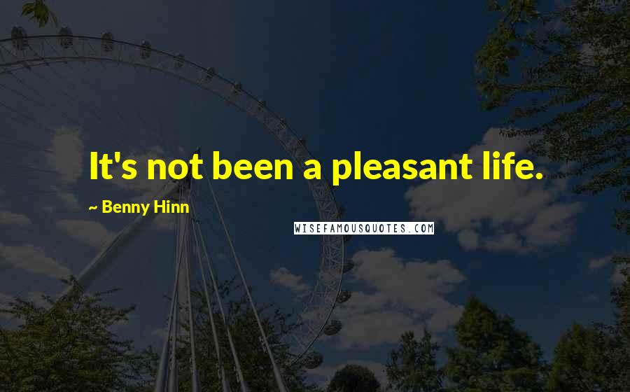 Benny Hinn Quotes: It's not been a pleasant life.