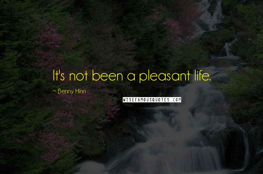 Benny Hinn Quotes: It's not been a pleasant life.