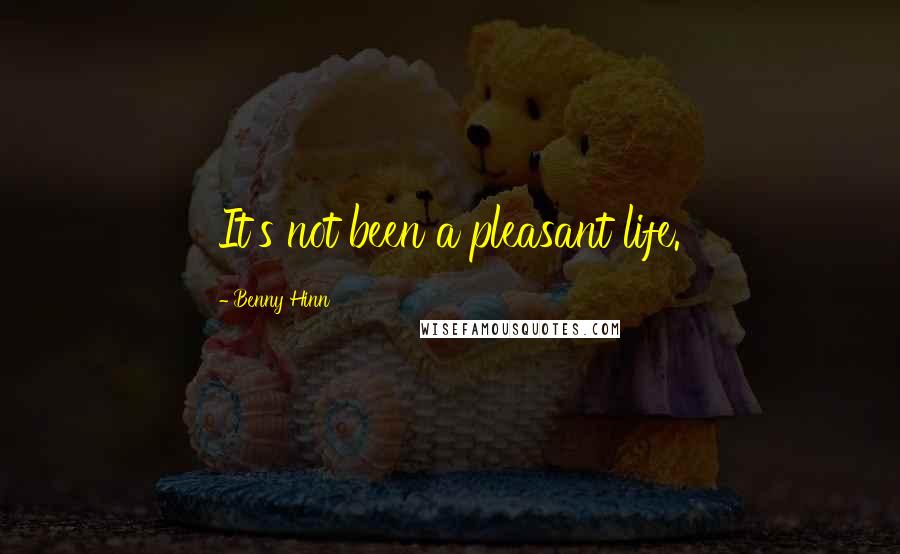 Benny Hinn Quotes: It's not been a pleasant life.