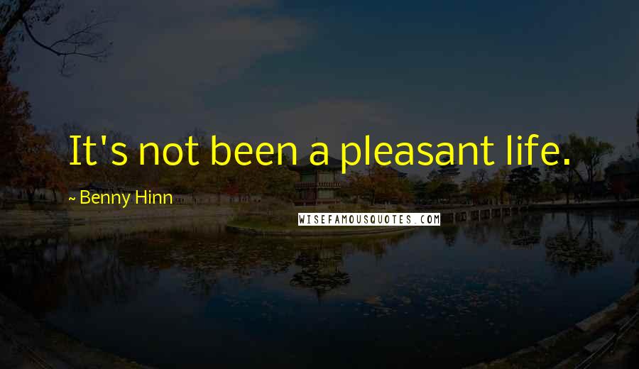 Benny Hinn Quotes: It's not been a pleasant life.