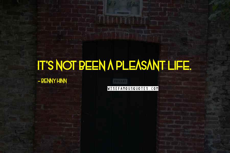 Benny Hinn Quotes: It's not been a pleasant life.