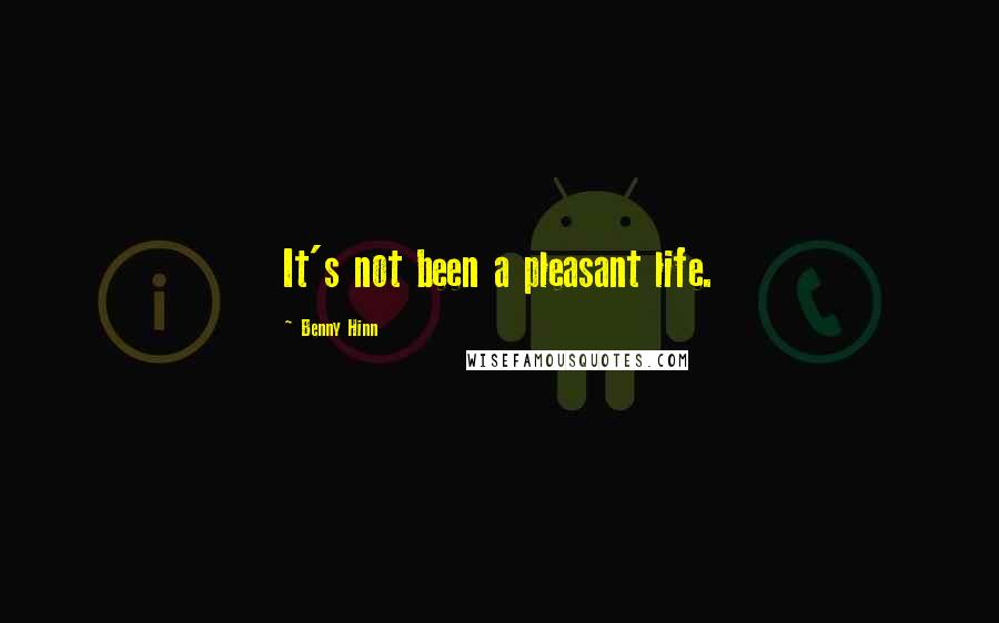 Benny Hinn Quotes: It's not been a pleasant life.