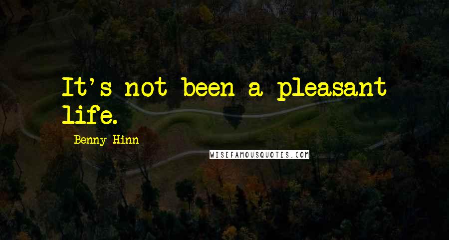 Benny Hinn Quotes: It's not been a pleasant life.