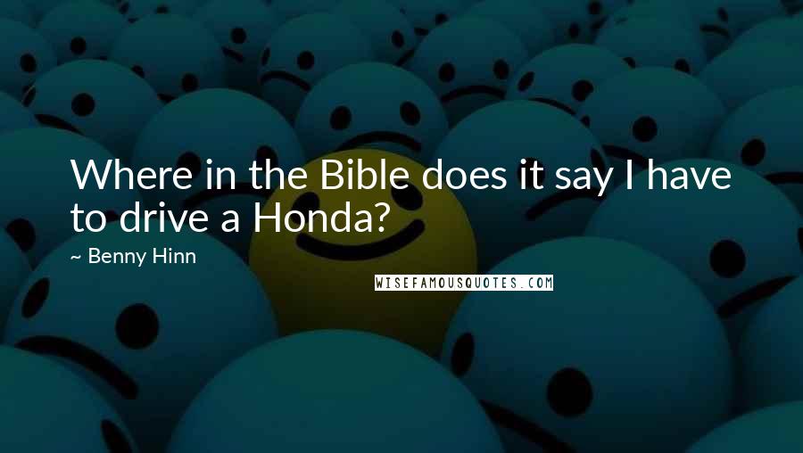 Benny Hinn Quotes: Where in the Bible does it say I have to drive a Honda?