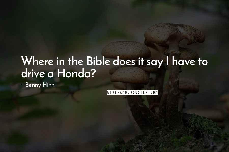Benny Hinn Quotes: Where in the Bible does it say I have to drive a Honda?