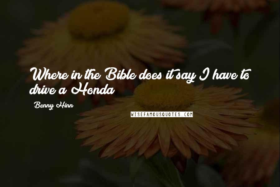 Benny Hinn Quotes: Where in the Bible does it say I have to drive a Honda?