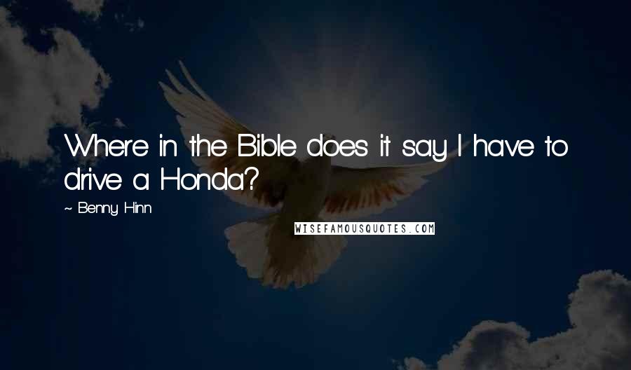 Benny Hinn Quotes: Where in the Bible does it say I have to drive a Honda?
