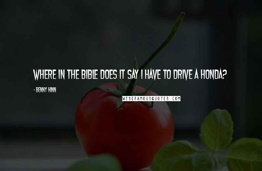 Benny Hinn Quotes: Where in the Bible does it say I have to drive a Honda?